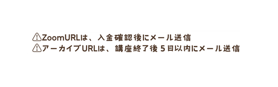 ZoomURLは 入金確認後にメール送信 アーカイブURLは 講座終了後５日以内にメール送信